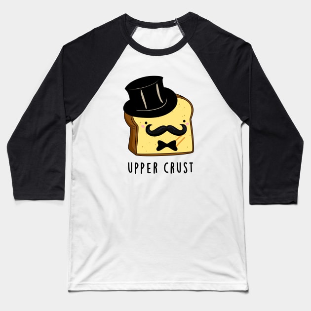 Upper Crust Cute Upper Class Bread Pun Baseball T-Shirt by punnybone